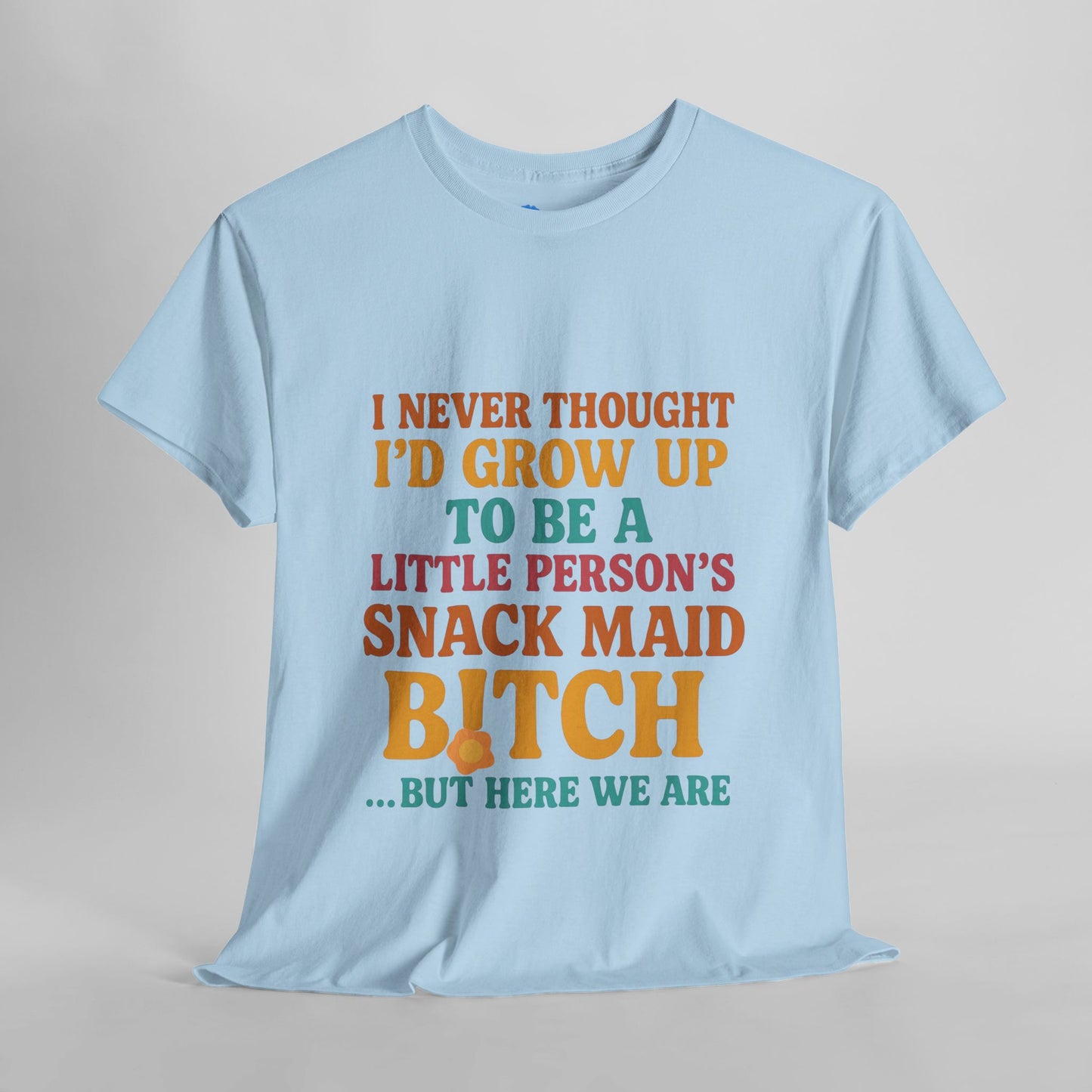 I Never Thought I'd Grow Up To Be A Little Person's Snack Maid B!tch, But Here We Are Mothers Cotton Tee Gift Shirt in Different Color Options by Kissa Doody