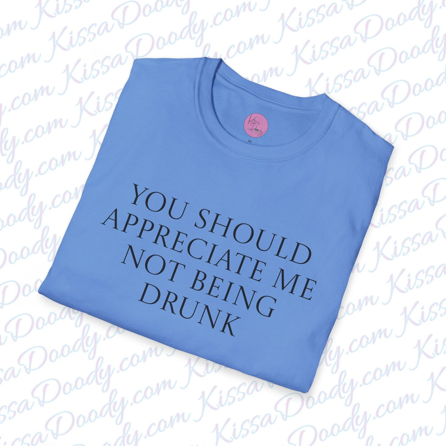 You Should Appreciate Me Not Being Drunk Unisex Softstyle T-Shirt