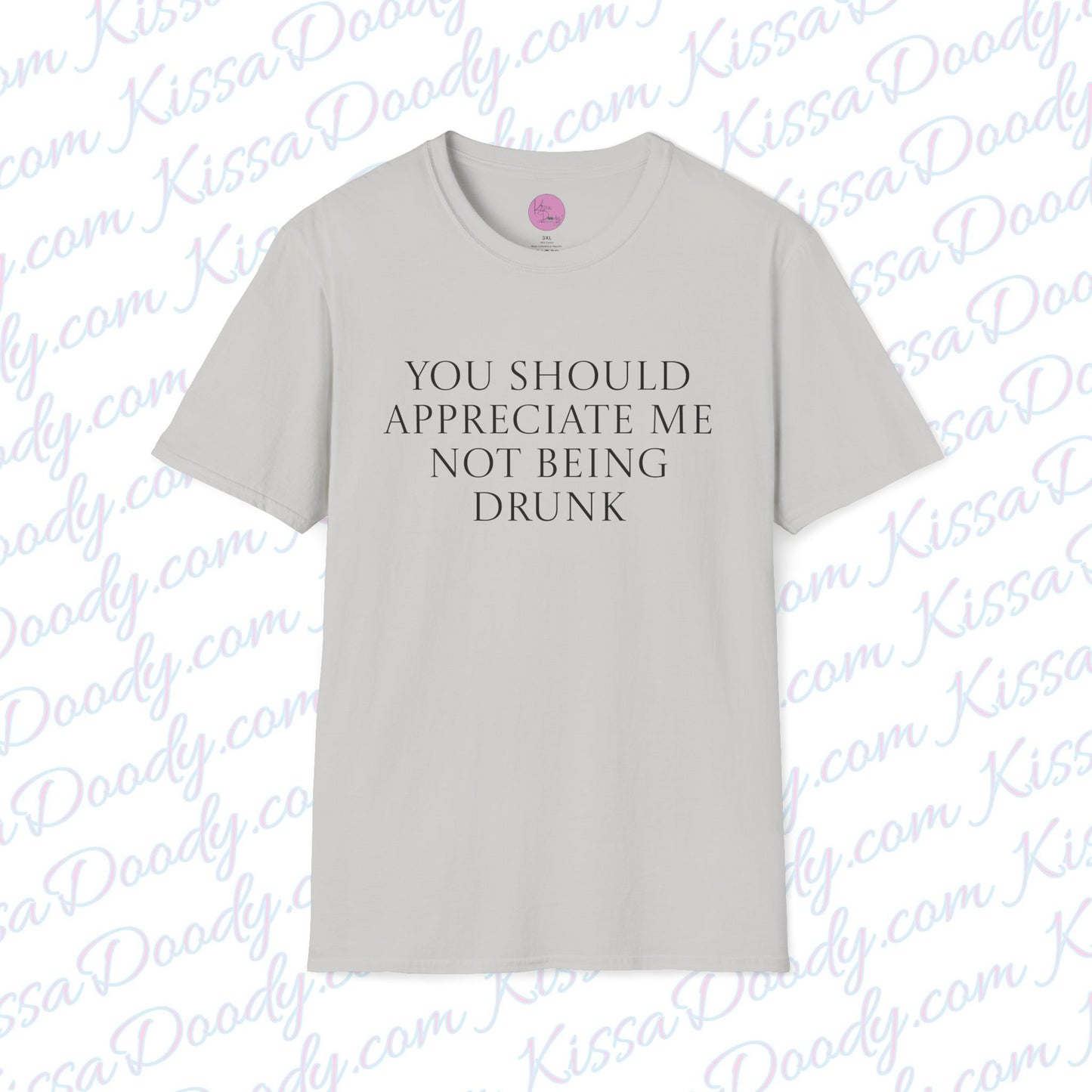 You Should Appreciate Me Not Being Drunk Unisex Softstyle T-Shirt