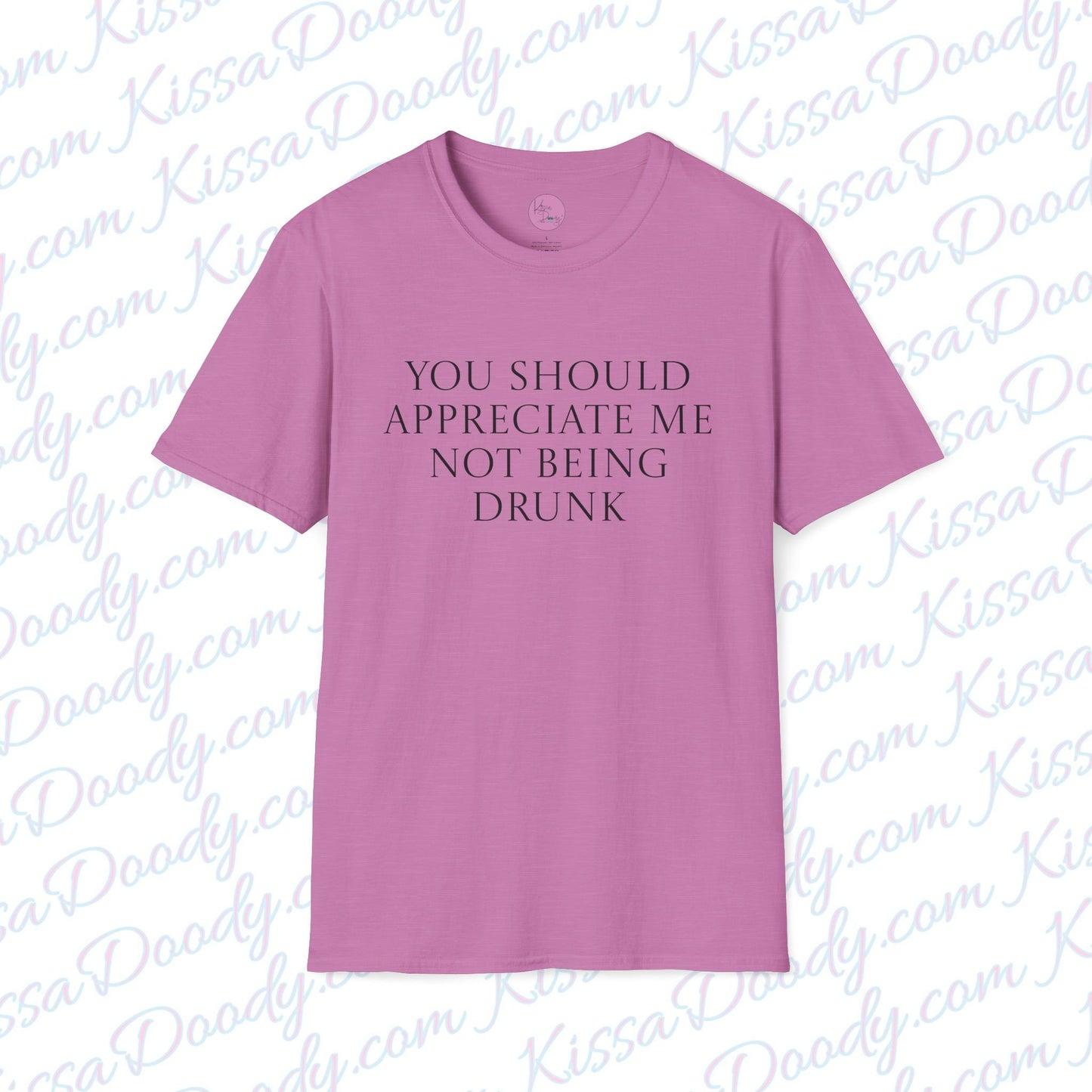 You Should Appreciate Me Not Being Drunk Unisex Softstyle T-Shirt