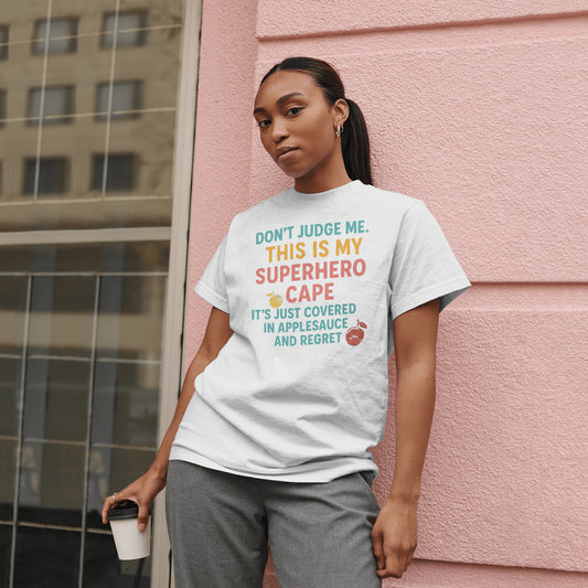 Don't Judge Me. This Is My Superhero Cape It's Just Covered In Applesauce & Regret Mothers Cotton Tee Gift Shirt in Different Color Options by Kissa Doody