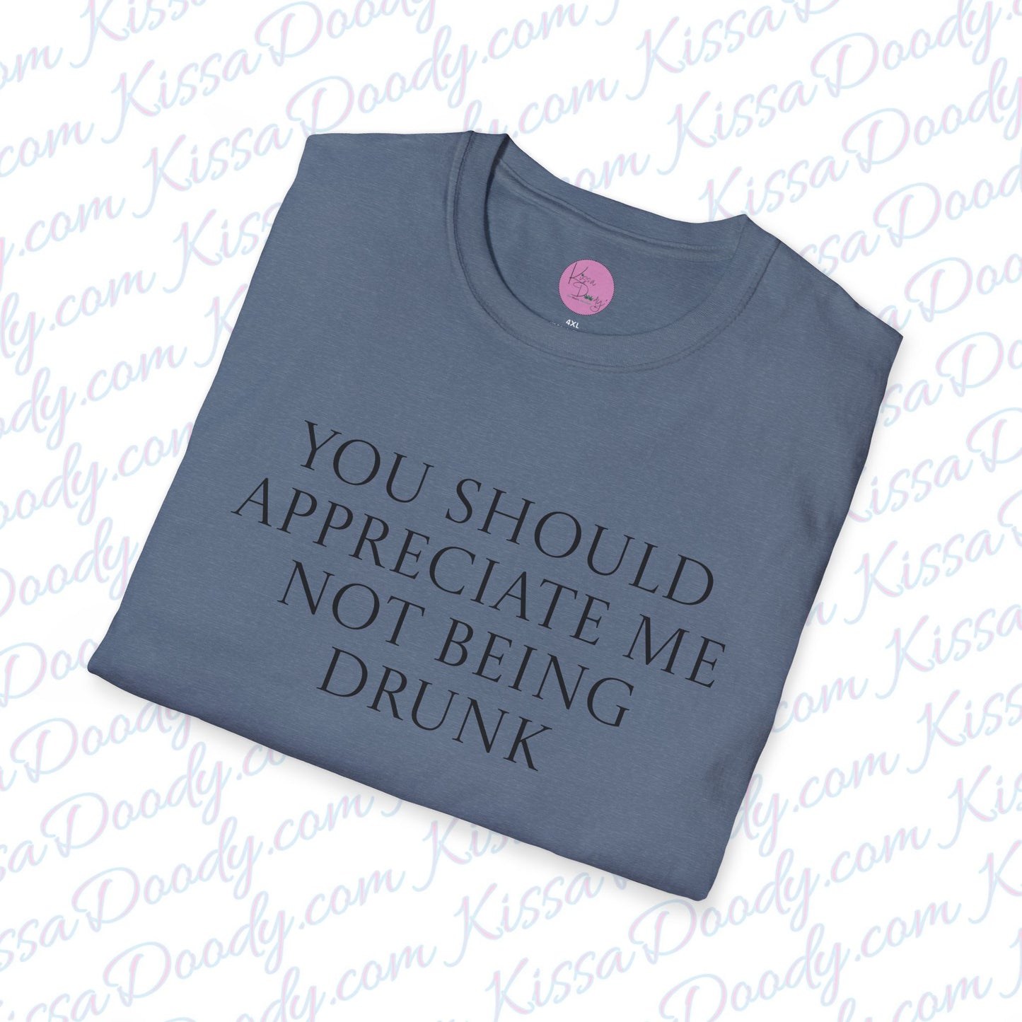 You Should Appreciate Me Not Being Drunk Unisex Softstyle T-Shirt