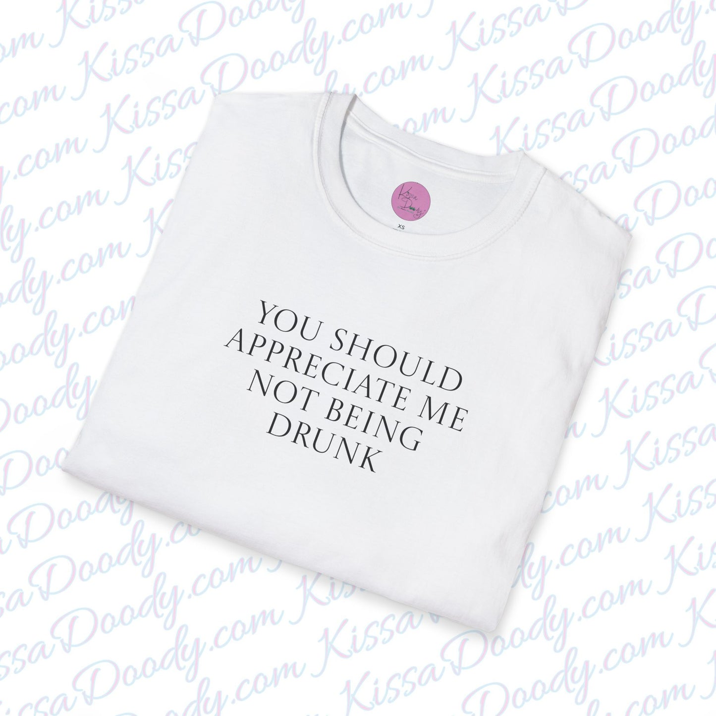 You Should Appreciate Me Not Being Drunk Unisex Softstyle T-Shirt