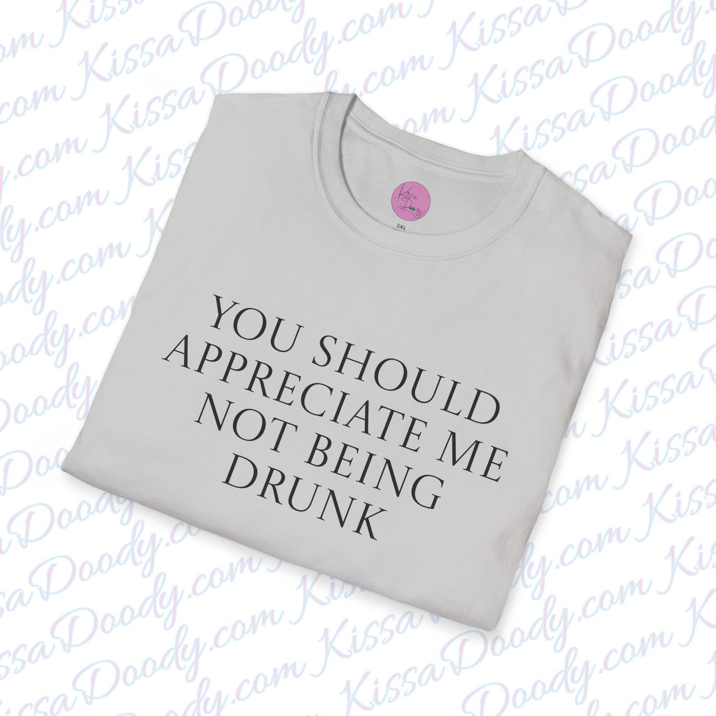 You Should Appreciate Me Not Being Drunk Unisex Softstyle T-Shirt