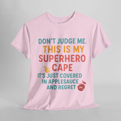 Don't Judge Me. This Is My Superhero Cape It's Just Covered In Applesauce & Regret Mothers Cotton Tee Gift Shirt in Different Color Options by Kissa Doody
