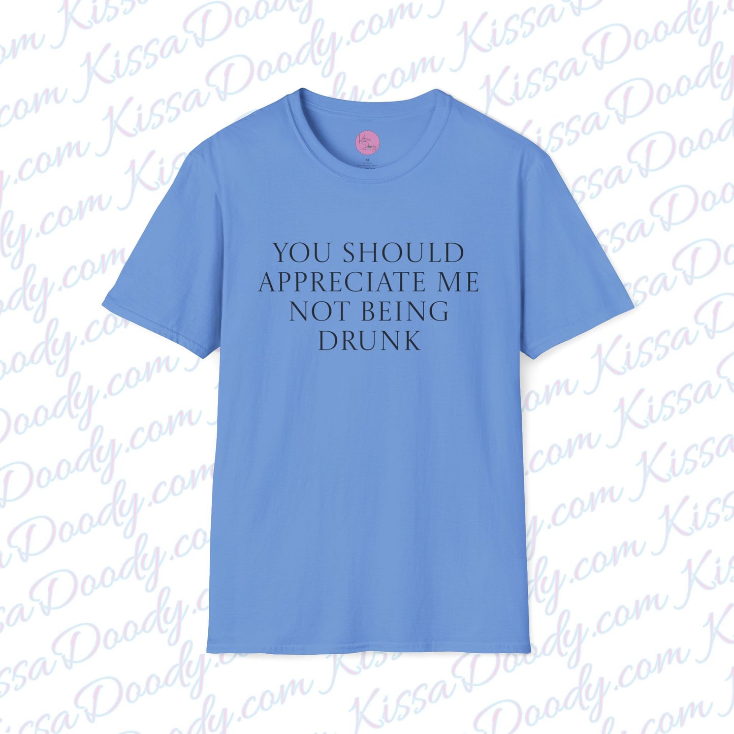 You Should Appreciate Me Not Being Drunk Unisex Softstyle T-Shirt