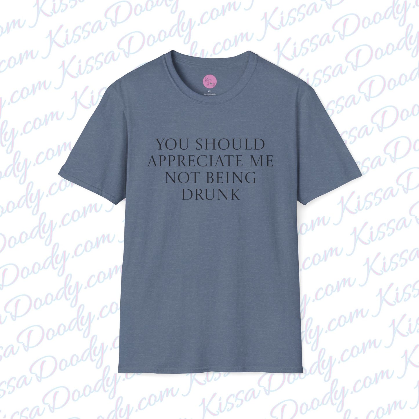 You Should Appreciate Me Not Being Drunk Unisex Softstyle T-Shirt