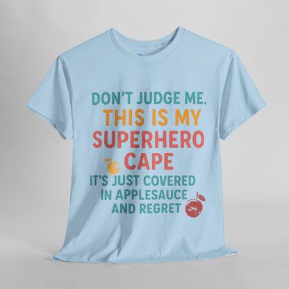 Don't Judge Me. This Is My Superhero Cape It's Just Covered In Applesauce & Regret Mothers Cotton Tee Gift Shirt in Different Color Options by Kissa Doody